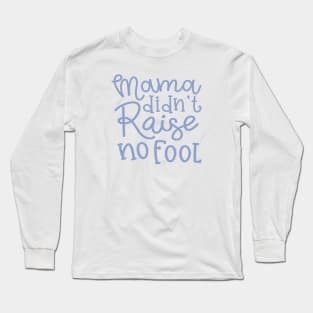 Mama Didn't Raise No Fool Country Funny Long Sleeve T-Shirt